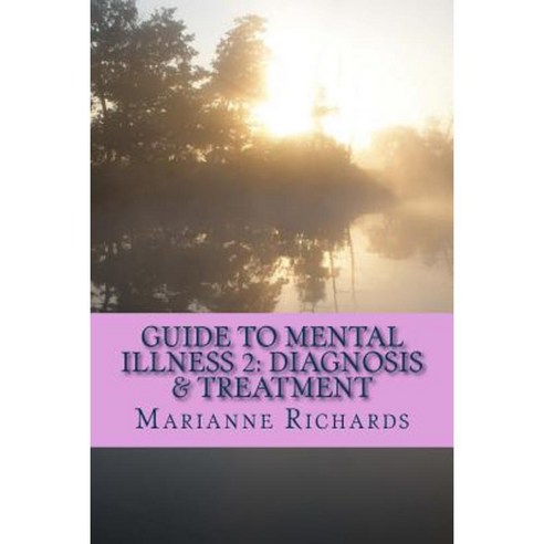 Guide to Mental Illness: Volume 2: Diagnosis and Treatment Paperback, Createspace Independent Publishing Platform