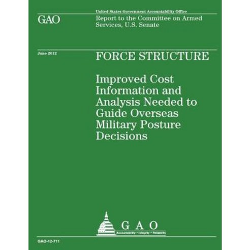 Improved Cost Information and Analysis Needed to Guide Overseas Military Posture Decisions Paperback, Createspace Independent Publishing Platform