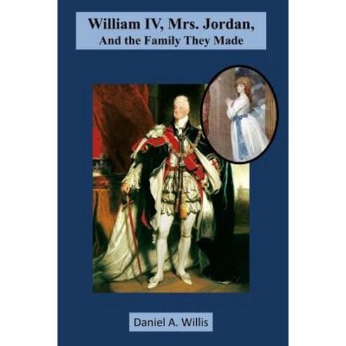 William IV Mrs. Jordan and the Family They Made Paperback, Createspace Independent Publishing Platform