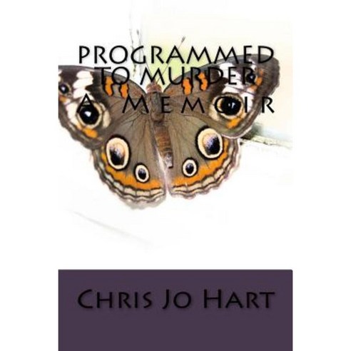 Programmed to Murder.: The Chris Jo Hart Story. Paperback, Createspace Independent Publishing Platform