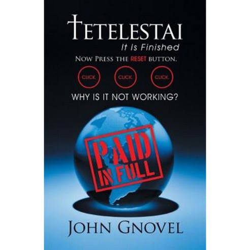 Tetelestai - It Is Finished: Now Press the Reset Button. Click. Click. Click. Why Is It Not Working? Paperback, WestBow Press