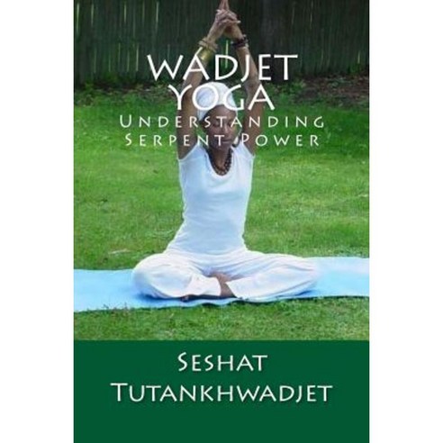 Wadjet Yoga: Volume One: Understanding Serpent Power Paperback, Createspace Independent Publishing Platform