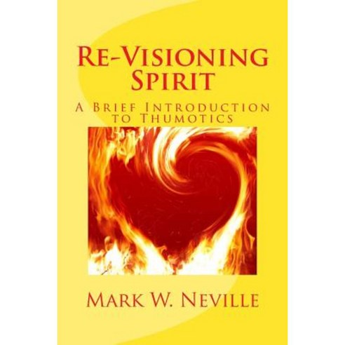Re-Visioning Spirit: A Brief Introduction to Thumotics Paperback, Createspace Independent Publishing Platform