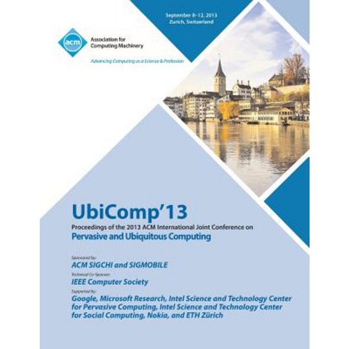 Ubicomp 13 Proceedings of the 2013 ACM International Joint Conference on Pervasive and Ubiquitous Computing Paperback
