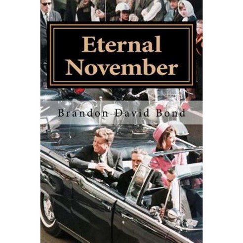 Eternal November: The Assassination of John F. Kennedy Paperback, Createspace Independent Publishing Platform
