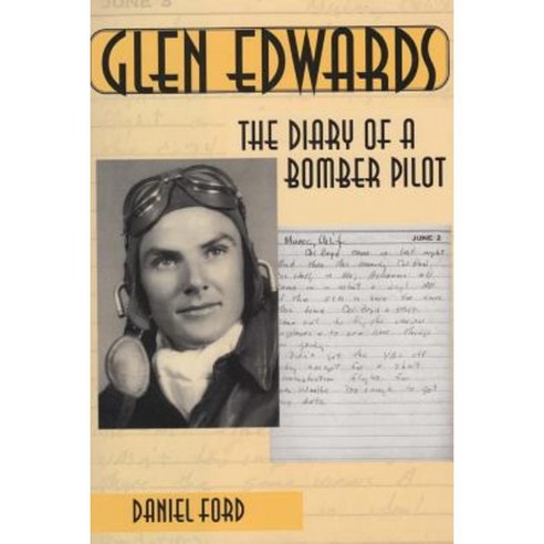 Glen Edwards: The Diary of a Bomber Pilot from the Invasion of North Africa to His Death in the Flying Wing Paperback, Createspace