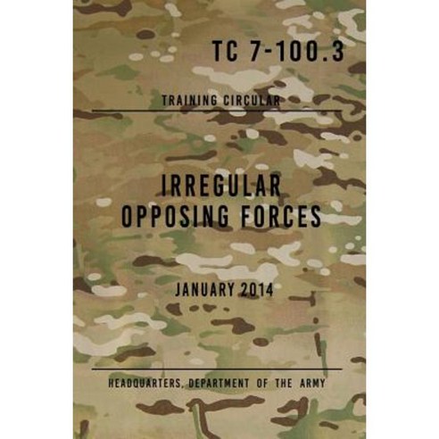 Tc 7-100.3 Irregular Opposing Forces: January 2014 Paperback, Createspace Independent Publishing Platform