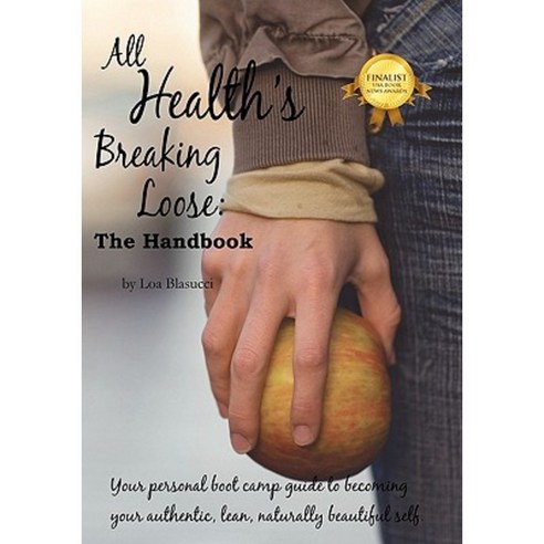 All Health''s Breaking Loose: Your Personal Boot Camp Guide to Becoming Your Authentic Lean Naturally Beautiful Self Paperback, Outskirts Press