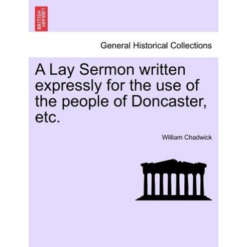 A Lay Sermon Written Expressly for the Use of the People of Doncaster Etc. Paperback, British Library, Historical Print Editions