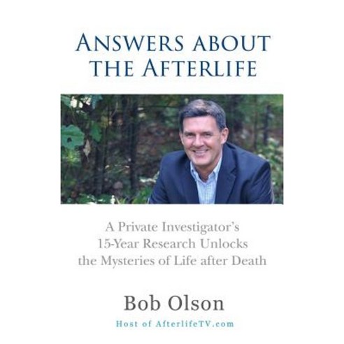 Answers about the Afterlife: A Private Investigator''s 15-Year Research Unlocks the Mysteries of Life After Death Paperback, Building Bridges Press