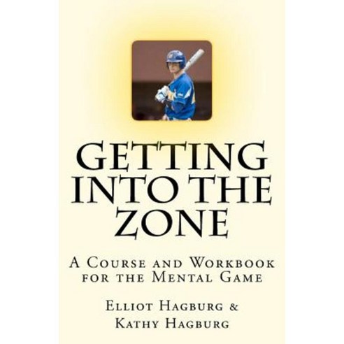 Getting Into the Zone: A Course and Workbook for the Mental Game Paperback, Createspace Independent Publishing Platform