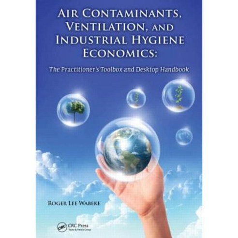 Air Contaminants Ventilation and Industrial Hygiene Economics: The Practitioner''s Toolbox and Desktop Handbook Hardcover, CRC Press