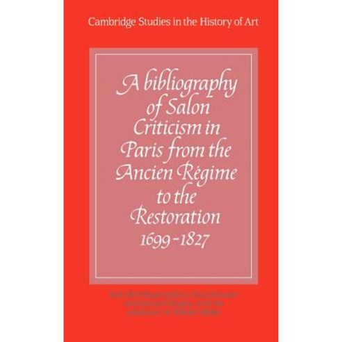 A Bibliography of Salon Criticism in Paris from the Ancien Regime to the Restoration 1699 1827: Volume 1 Hardcover, Cambridge University Press