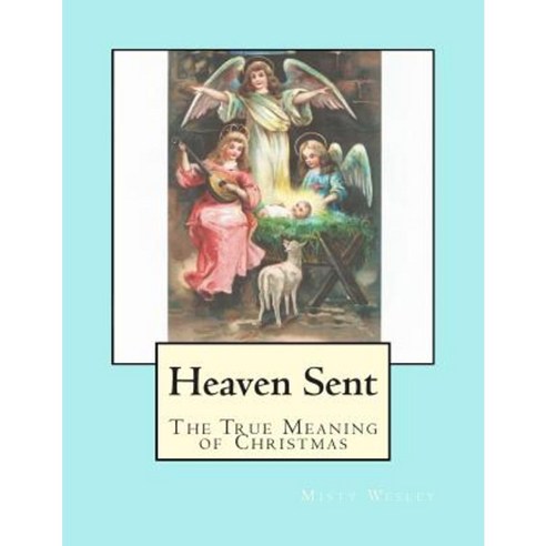 Heaven Sent: The True Meaning of Christmas Paperback, Createspace Independent Publishing Platform