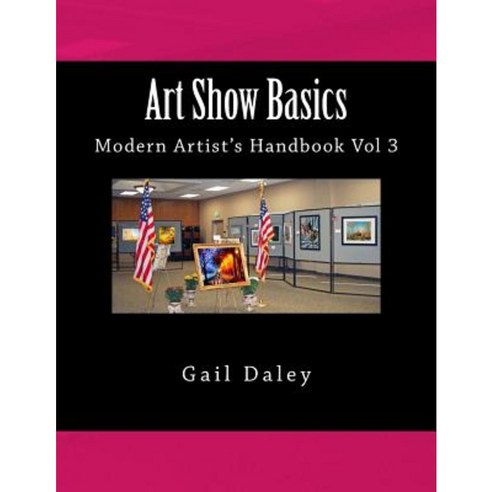 Art Show Basics: Modern Artist''s Handbook Vol 3 Paperback, Createspace Independent Publishing Platform