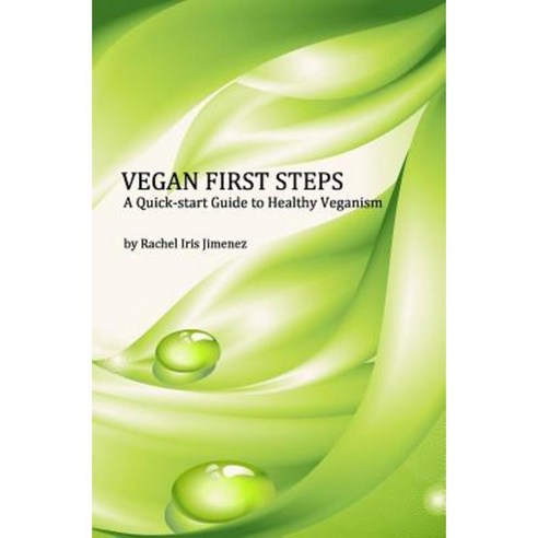 Vegan First Steps: A Quick-Start Guide to Healthy Veganism Paperback, Createspace Independent Publishing Platform