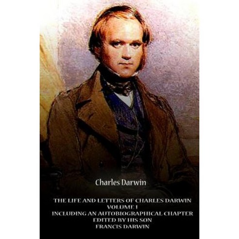 The Life and Letters of Charles Darwin Volume I Including an Autobiographical Ch Paperback, Createspace Independent Publishing Platform
