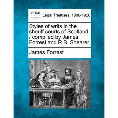 Styles of Writs in the Sheriff Courts of Scotland / Compiled by James Forrest and R.B. Shearer. Paperback, Gale, Making of Modern Law