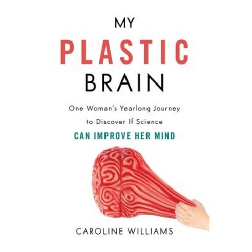My Plastic Brain: One Woman''s Yearlong Journey to Discover If Science Can Improve Her Mind Hardcover, Prometheus Books