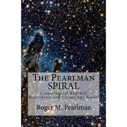 The Pearlman Spiral: Introducing the Pearlman Spiral Cosmology Model Paperback, Createspace Independent Publishing Platform