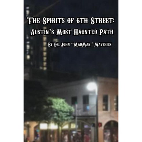The Spirits of 6th Street: Austin''s Most Haunted Path Paperback, Createspace Independent Publishing Platform