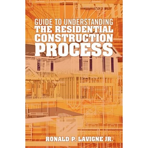 Guide to Understanding the Residential Construction Process Paperback, Createspace Independent Publishing Platform