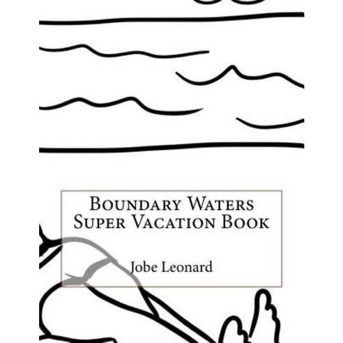 Boundary Waters Super Vacation Book Paperback, Createspace Independent Publishing Platform