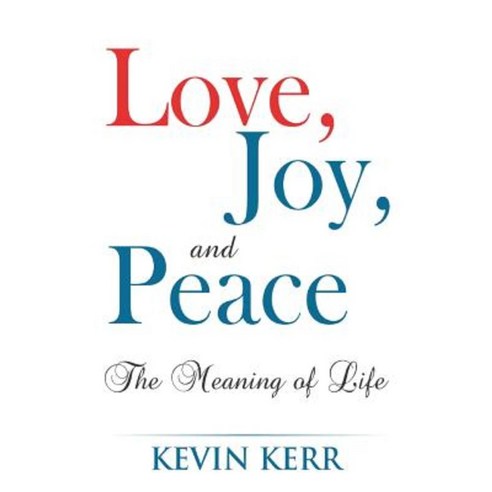 Love Joy and Peace: The Meaning of Life. Paperback, Createspace Independent Publishing Platform