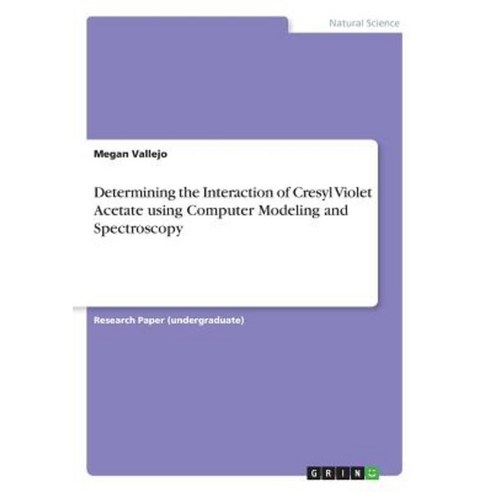 Determining the Interaction of Cresyl Violet Acetate Using Computer Modeling and Spectroscopy Paperback, Grin Publishing