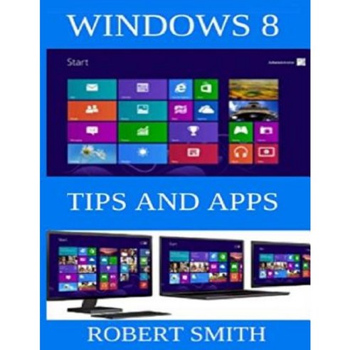 Windows 8: Tips & Apps Paperback, Createspace Independent Publishing Platform