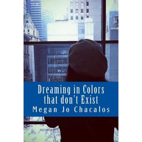 Dreaming in Colors That Don''t Exist: A Book of Poetry and Prose. Paperback, Createspace Independent Publishing Platform