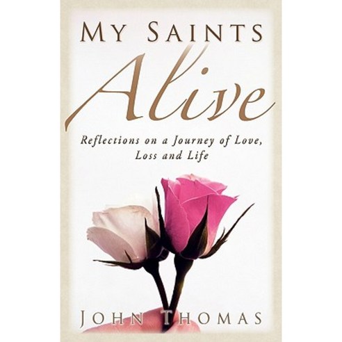 My Saints Alive: Reflections on a Journey of Love Loss and Life Paperback, Createspace Independent Publishing Platform