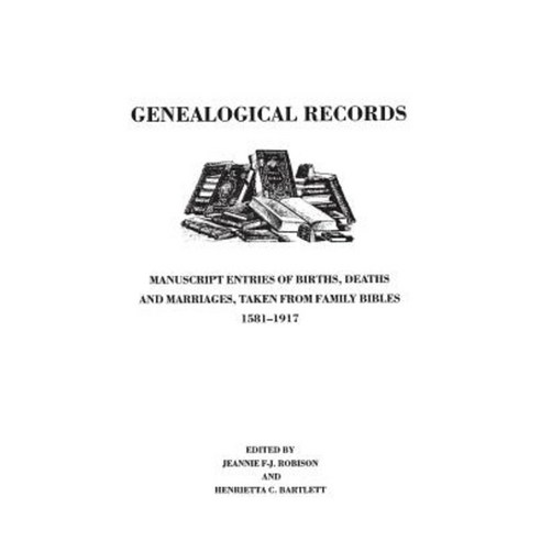 Genealogical Records. Manuscript Entries of Births Deaths and Marriages Taken from Family Bibles 1581-1917 Paperback, Clearfield