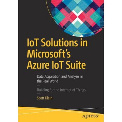 IoT Solutions in Microsoft''s Azure IoT Suite: Data Acquisition and Analysis in the Real World Paperback, Apress