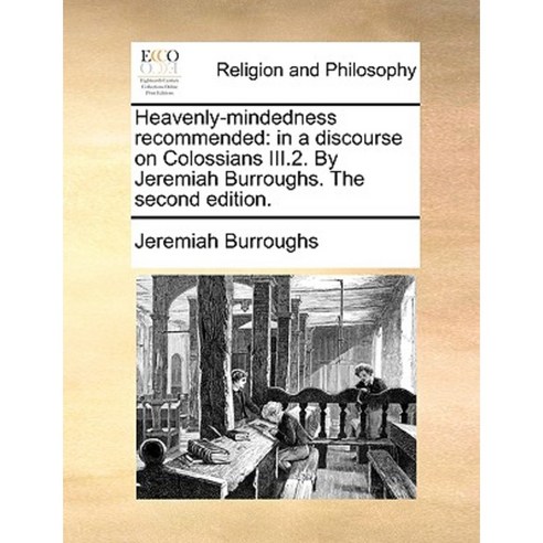 Heavenly-Mindedness Recommended: In a Discourse on Colossians III.2. by Jeremiah Burroughs. the Second Edition. Paperback, Gale Ecco, Print Editions