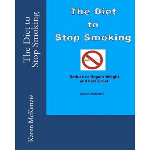 The Diet to Stop Smoking: Reduce or Regain Weight and Feel Great Paperback, Createspace Independent Publishing Platform