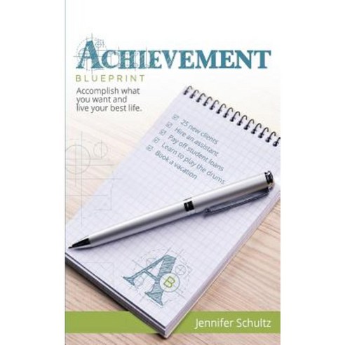 Achievement Blueprint: Accomplish What You Want and Live Your Best Life. Paperback, Createspace Independent Publishing Platform