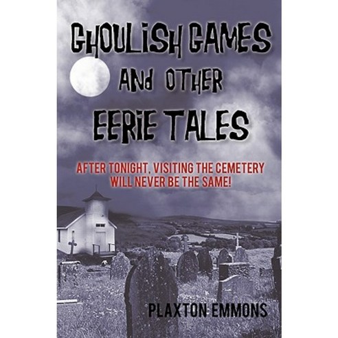 Ghoulish Games & Other Eerie Tales: After Tonight Visiting the Cemetery Will Never Be the Same! Paperback, iUniverse