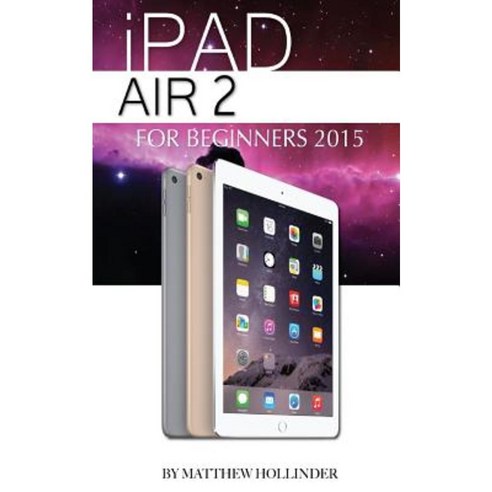 iPad Air 2: For Beginners 2015 Paperback, Createspace Independent Publishing Platform