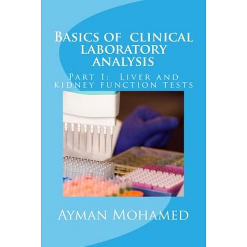 Basics of Clinical Laboratory Analysis: Part 1: Liver and Kidney Function Tests Paperback, Createspace Independent Publishing Platform