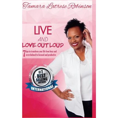 Live and Love Out Loud: 7 Tips to Transform Your Life from Busy and Overwhelmed Paperback, Createspace Independent Publishing Platform