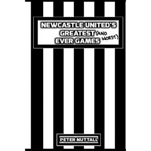 Newcastle United''s Greatest Ever Games Paperback, Createspace Independent Publishing Platform