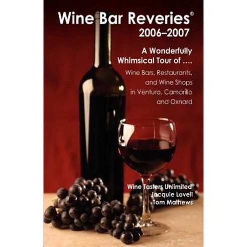 Wine Bar Reveries - 2006: Wine Bars Restaurants and Wine Shops in Ventura Camarillo and Oxnard Paperback, Outskirts Press