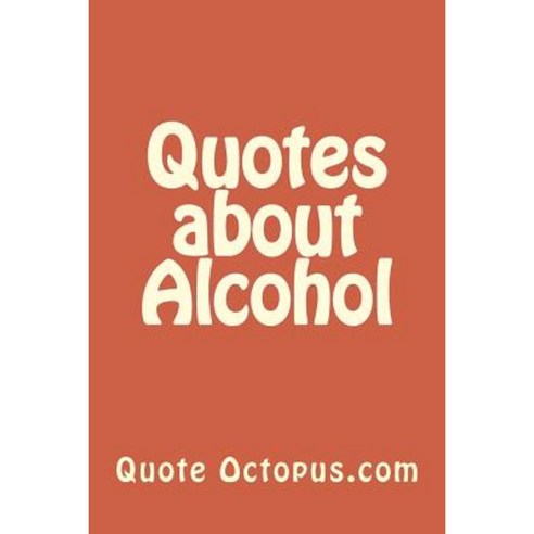 Quotes about Alcohol Paperback, Createspace Independent Publishing Platform