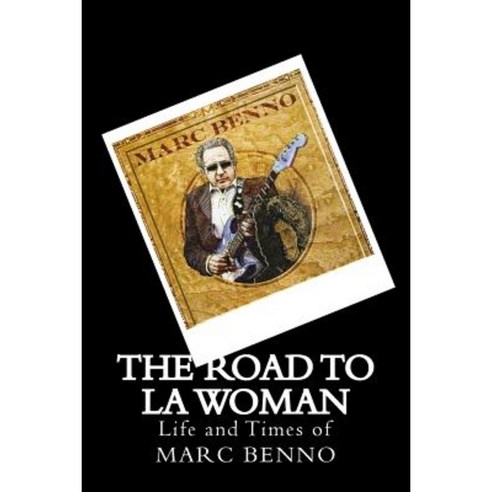 The Road to La Woman: Life and Times of Marc Benno Paperback, Createspace Independent Publishing Platform