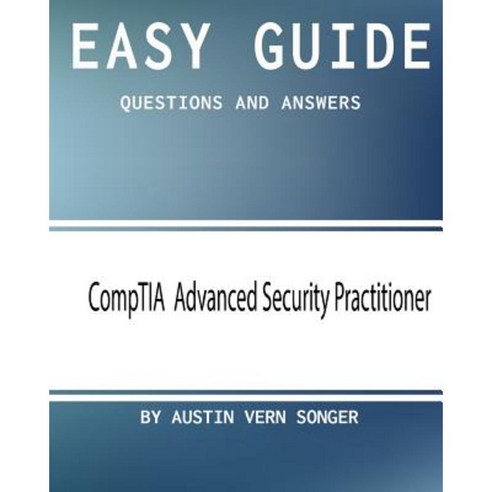Easy Guide: Comptia Advanced Security Practitioner: Questions and Answers Paperback, Createspace Independent Publishing Platform
