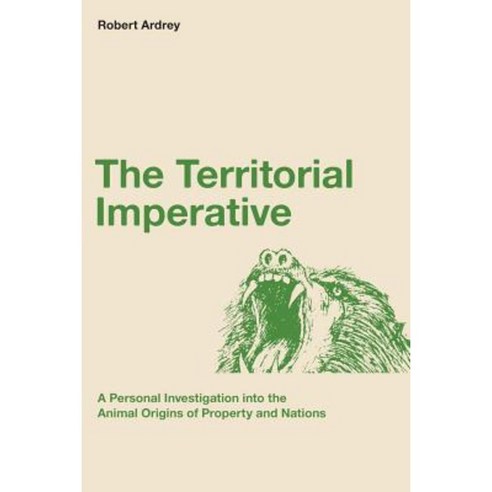 The Territorial Imperative: A Personal Inquiry Into the Animal Origins of Property and Nations Paperback, Storydesign Ltd