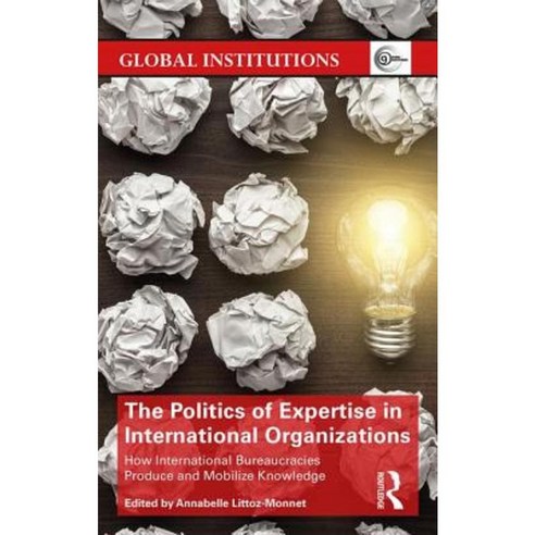 The Politics of Expertise in International Organizations: How International Bureaucracies Produce and Mobilize Knowledge Hardcover, Routledge