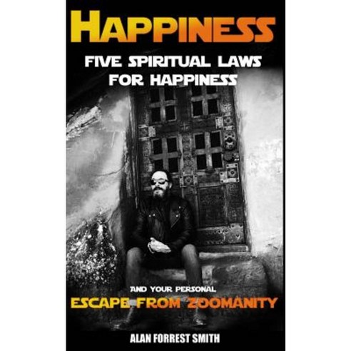 Happiness: Five Spiritual Laws for Happiness & Your Personal Escape from Zoomanity Paperback, Createspace Independent Publishing Platform
