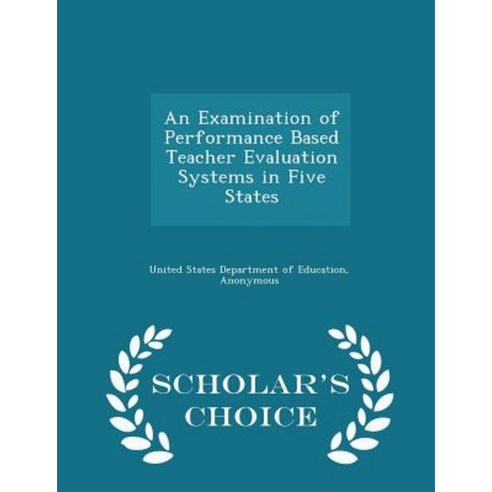 An Examination of Performance Based Teacher Evaluation Systems in Five States - Scholar''s Choice Edition Paperback